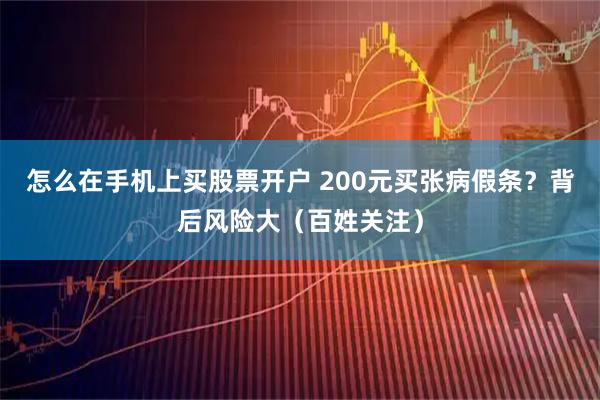 怎么在手机上买股票开户 200元买张病假条？背后风险大（百姓关注）